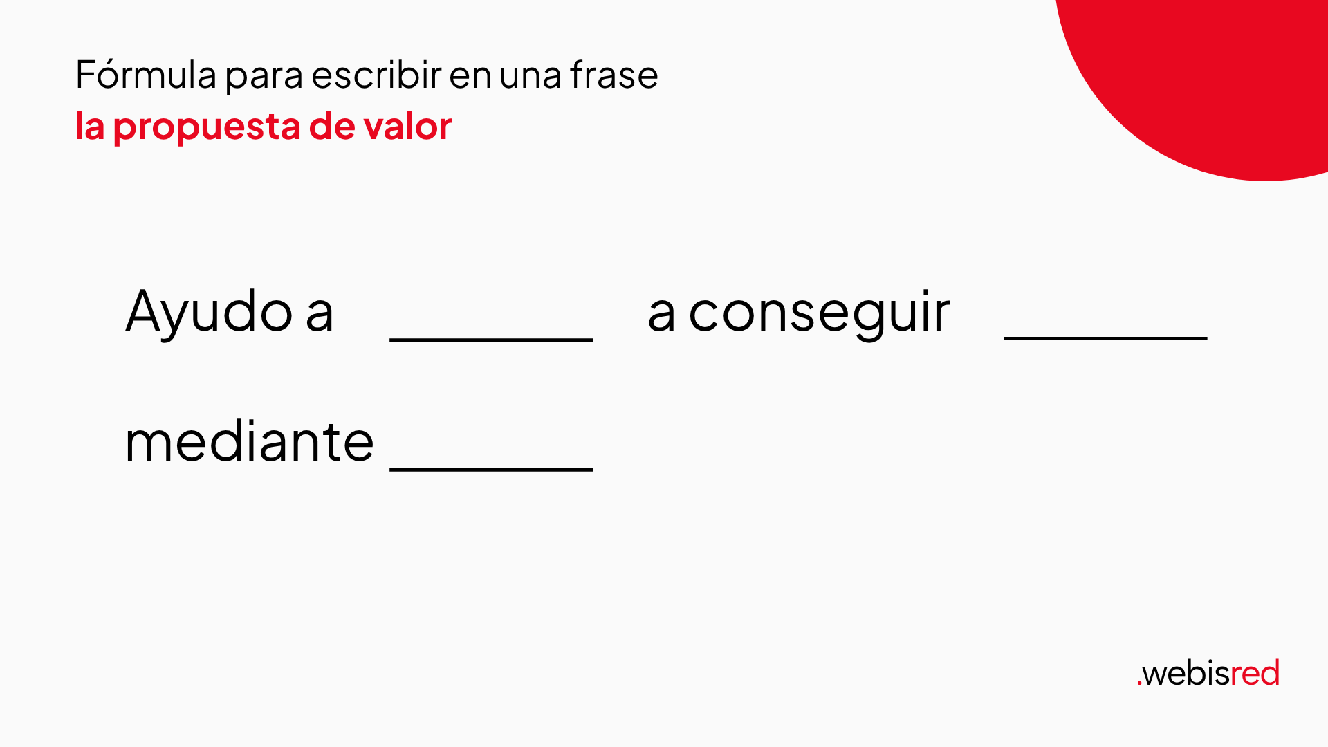 Fórmula para escribir en una frase la propuesta de valor: Ayudo a… a conseguir… mediante…